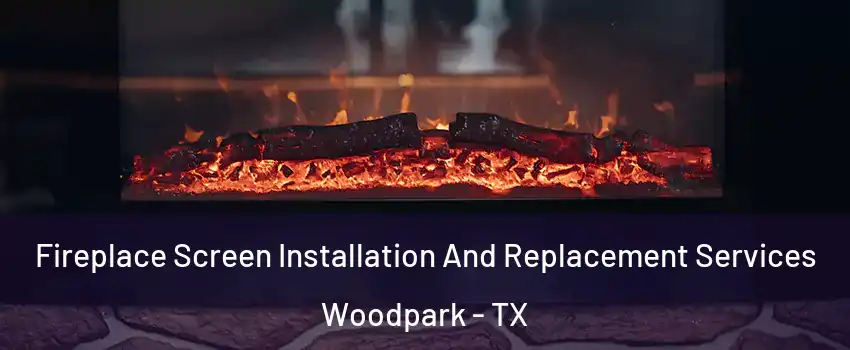 Fireplace Screen Installation And Replacement Services Woodpark - TX