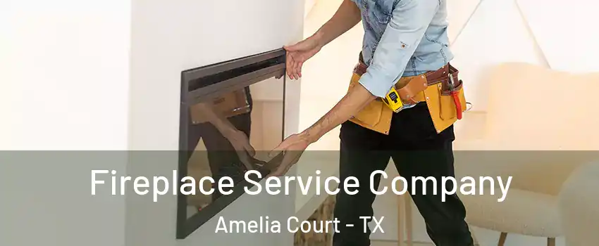 Fireplace Service Company Amelia Court - TX