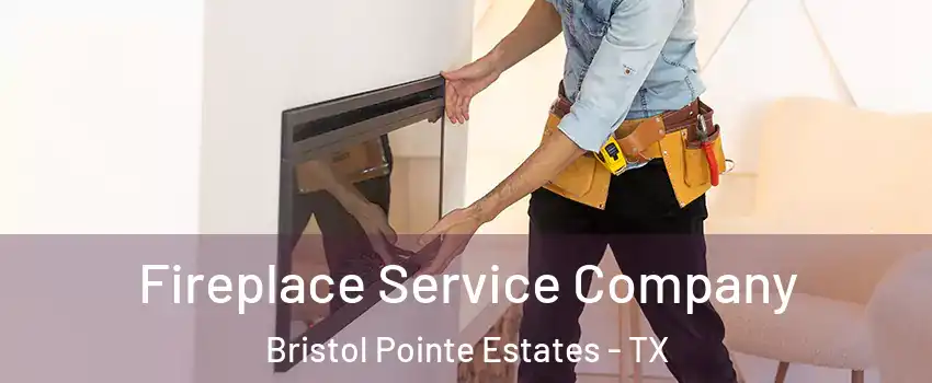 Fireplace Service Company Bristol Pointe Estates - TX