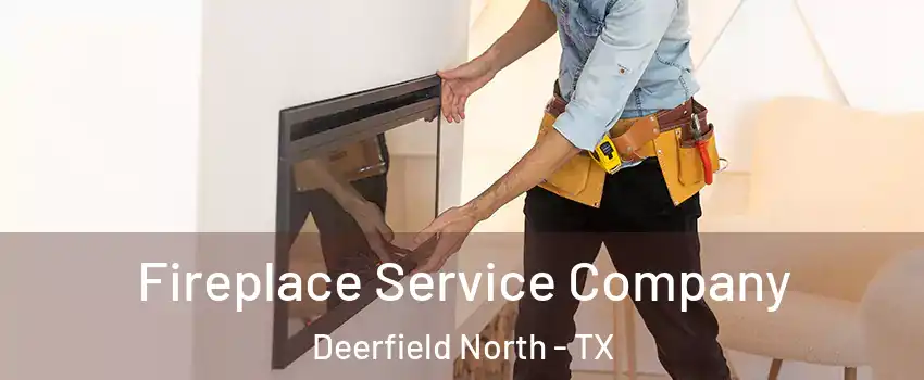 Fireplace Service Company Deerfield North - TX