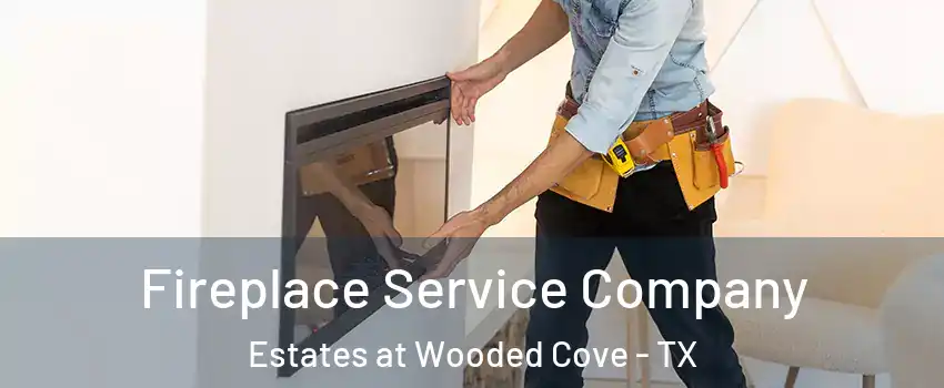 Fireplace Service Company Estates at Wooded Cove - TX