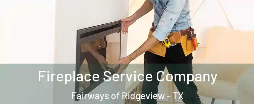 Fireplace Service Company Fairways of Ridgeview - TX