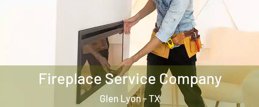 Fireplace Service Company Glen Lyon - TX