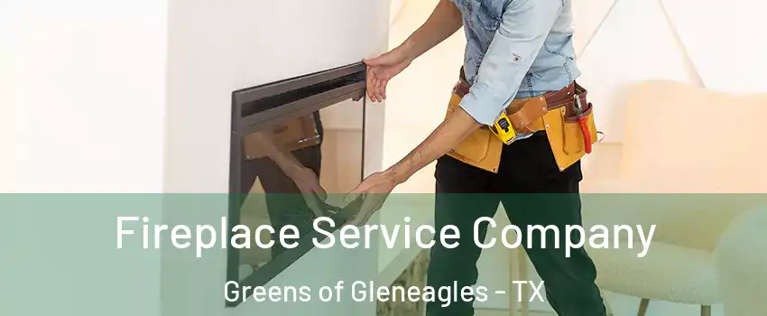 Fireplace Service Company Greens of Gleneagles - TX