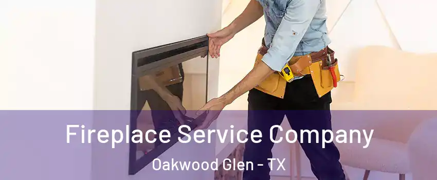 Fireplace Service Company Oakwood Glen - TX