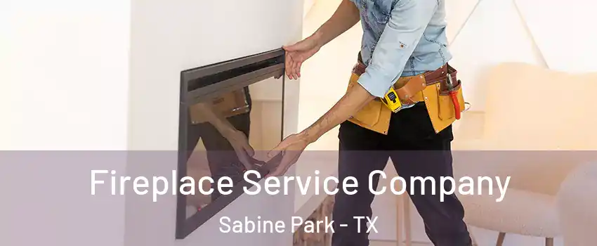 Fireplace Service Company Sabine Park - TX