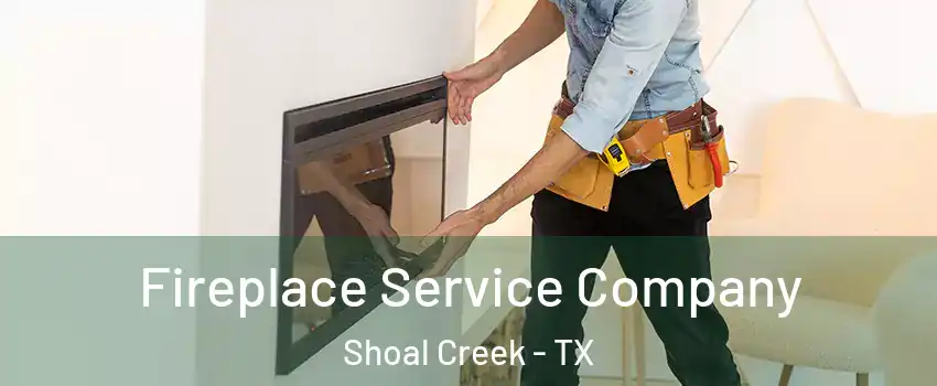 Fireplace Service Company Shoal Creek - TX