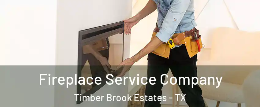 Fireplace Service Company Timber Brook Estates - TX