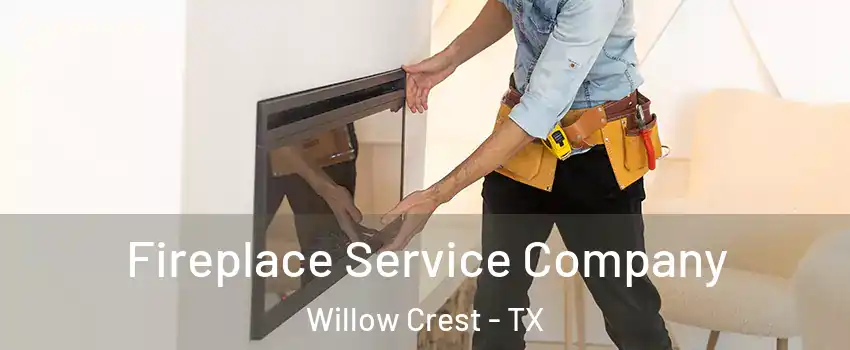 Fireplace Service Company Willow Crest - TX