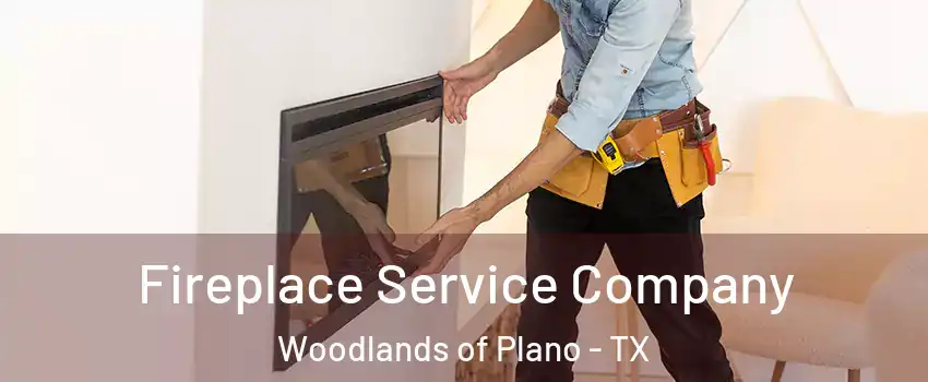 Fireplace Service Company Woodlands of Plano - TX