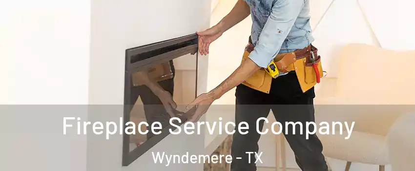 Fireplace Service Company Wyndemere - TX