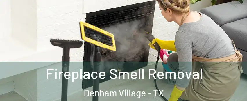 Fireplace Smell Removal Denham Village - TX