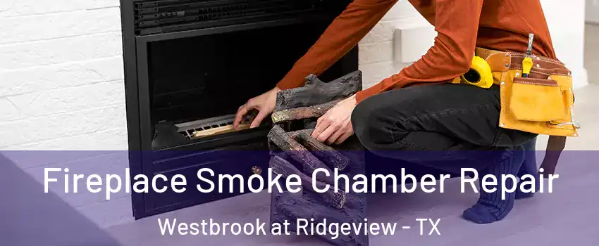 Fireplace Smoke Chamber Repair Westbrook at Ridgeview - TX