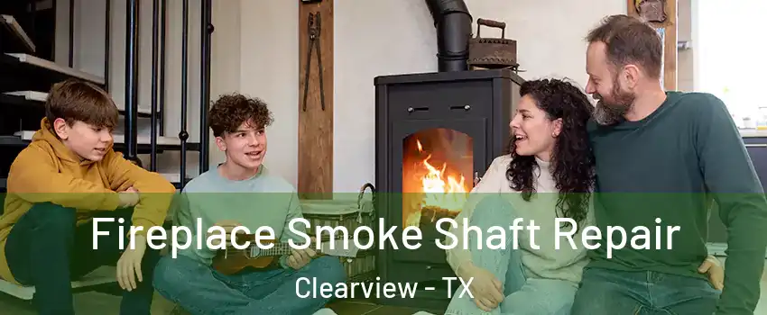 Fireplace Smoke Shaft Repair Clearview - TX