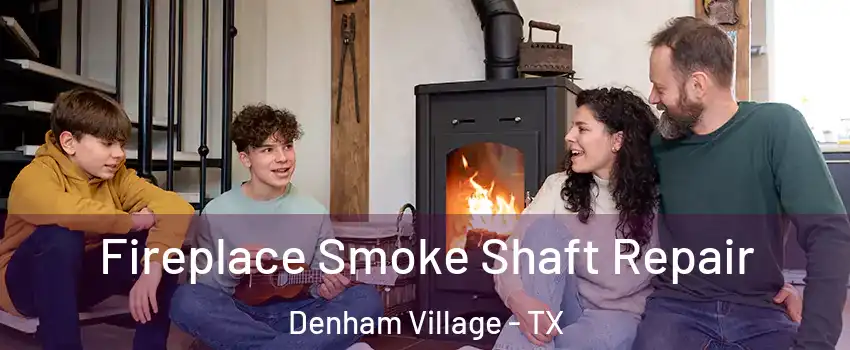 Fireplace Smoke Shaft Repair Denham Village - TX