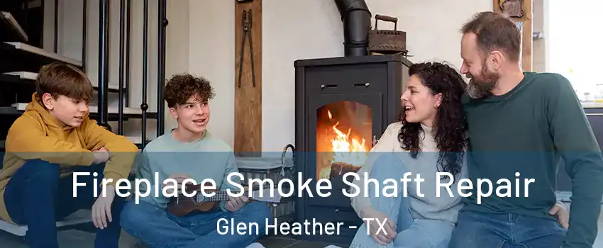 Fireplace Smoke Shaft Repair Glen Heather - TX