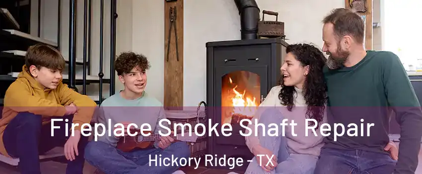 Fireplace Smoke Shaft Repair Hickory Ridge - TX