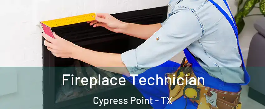 Fireplace Technician Cypress Point - TX