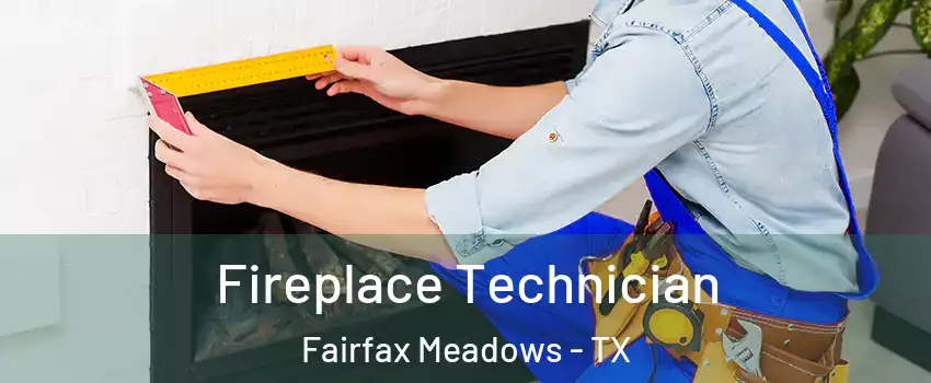 Fireplace Technician Fairfax Meadows - TX