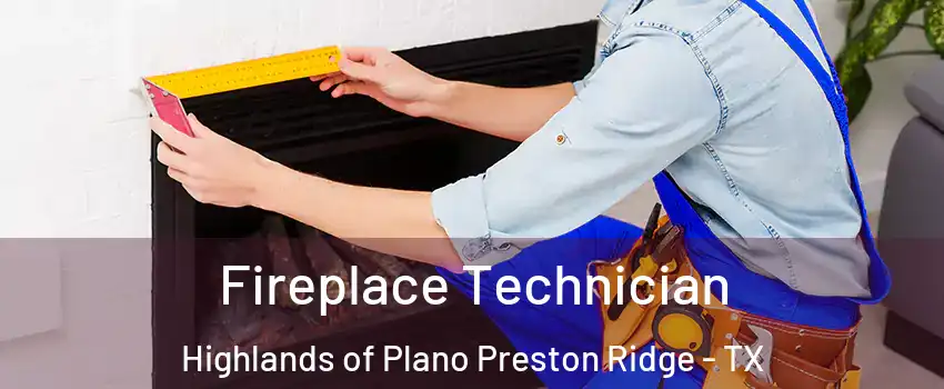 Fireplace Technician Highlands of Plano Preston Ridge - TX