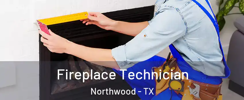 Fireplace Technician Northwood - TX