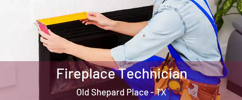 Fireplace Technician Old Shepard Place - TX