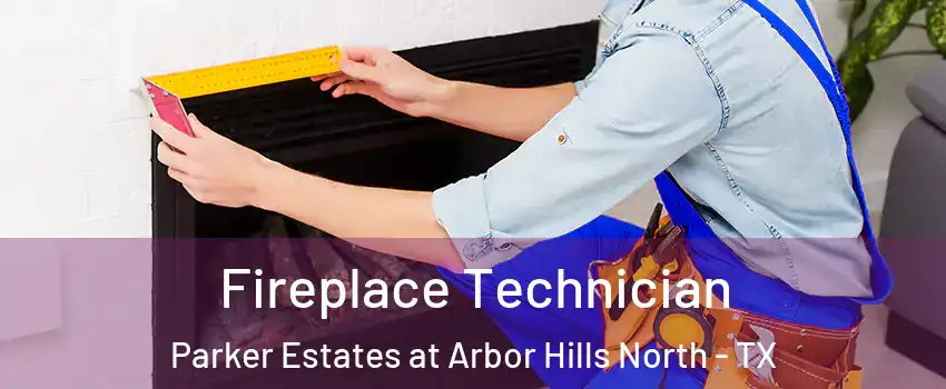 Fireplace Technician Parker Estates at Arbor Hills North - TX