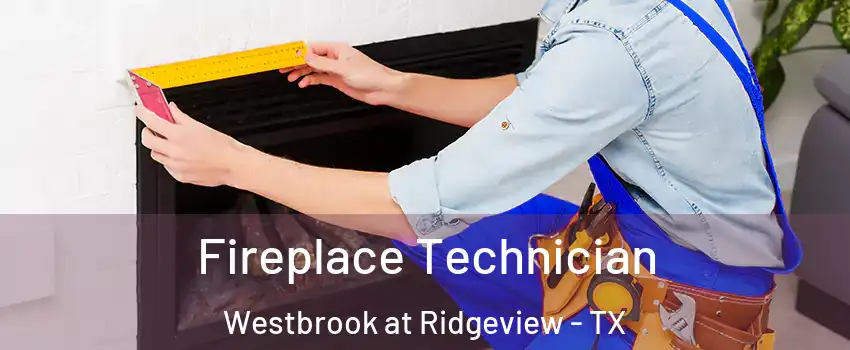 Fireplace Technician Westbrook at Ridgeview - TX