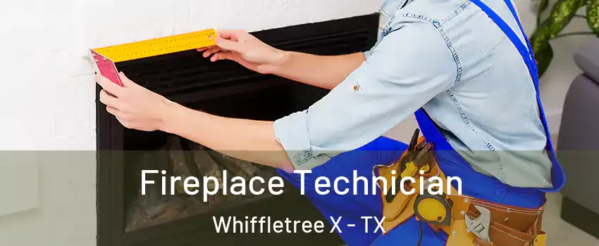 Fireplace Technician Whiffletree X - TX