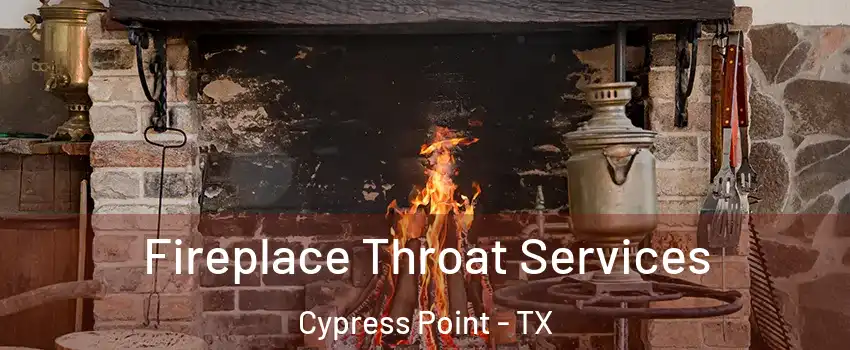 Fireplace Throat Services Cypress Point - TX