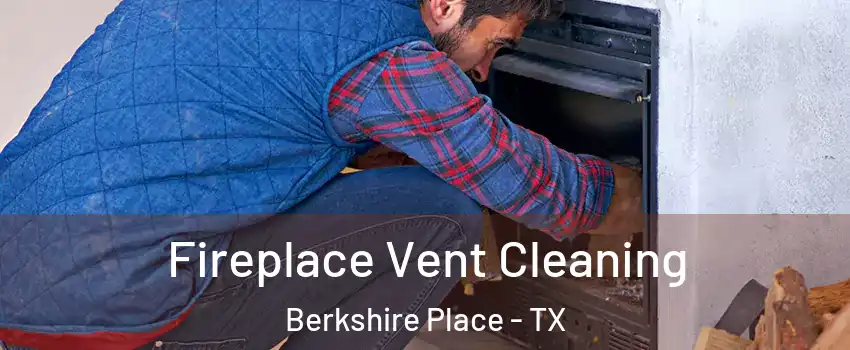 Fireplace Vent Cleaning Berkshire Place - TX