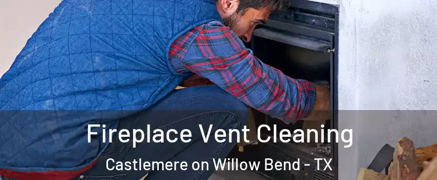 Fireplace Vent Cleaning Castlemere on Willow Bend - TX