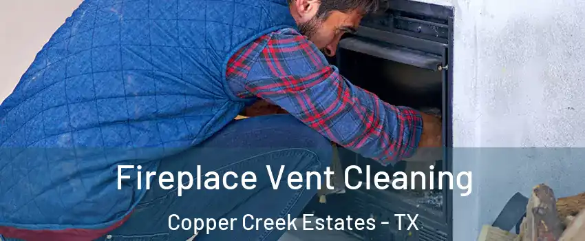 Fireplace Vent Cleaning Copper Creek Estates - TX