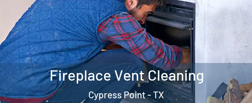 Fireplace Vent Cleaning Cypress Point - TX