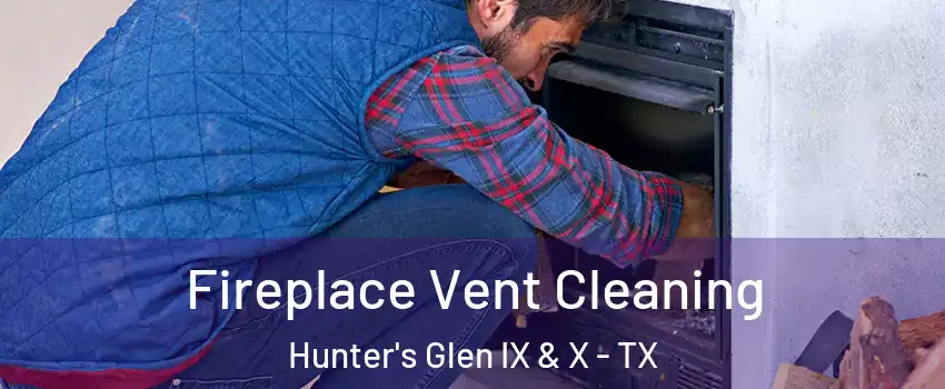 Fireplace Vent Cleaning Hunter's Glen IX & X - TX