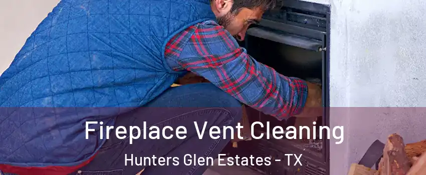 Fireplace Vent Cleaning Hunters Glen Estates - TX