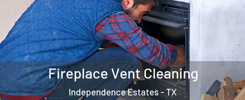 Fireplace Vent Cleaning Independence Estates - TX