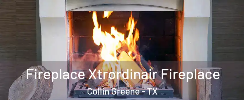 Fireplace Xtrordinair Fireplace Collin Greene - TX