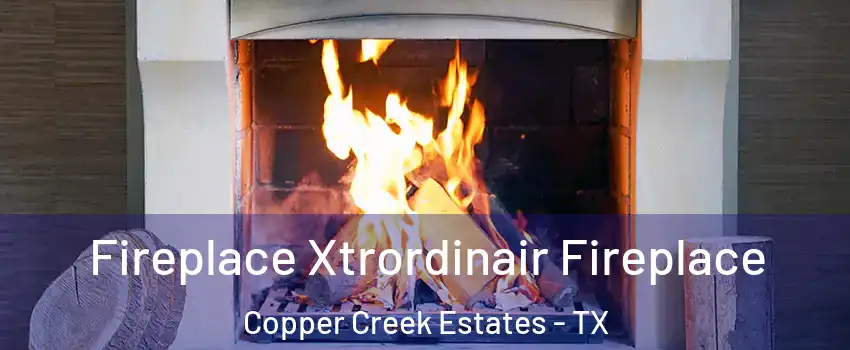 Fireplace Xtrordinair Fireplace Copper Creek Estates - TX