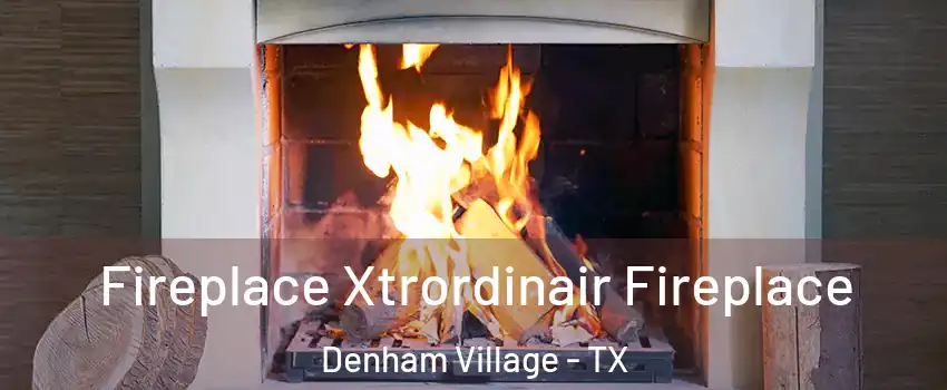 Fireplace Xtrordinair Fireplace Denham Village - TX