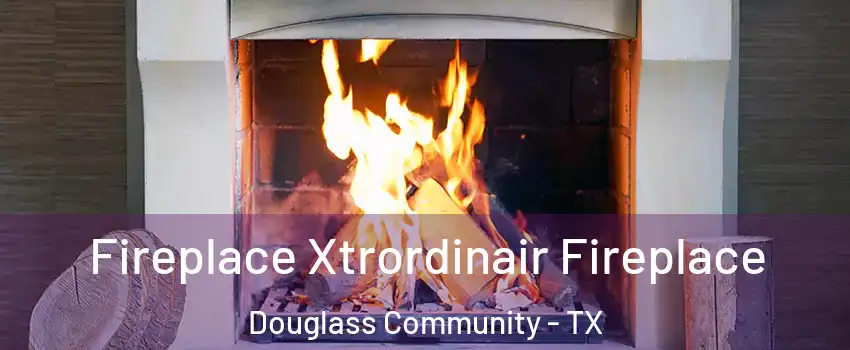 Fireplace Xtrordinair Fireplace Douglass Community - TX