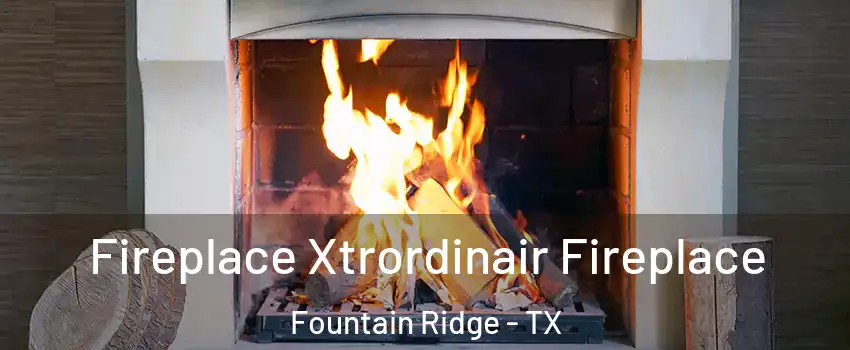 Fireplace Xtrordinair Fireplace Fountain Ridge - TX