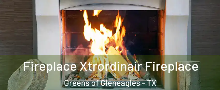 Fireplace Xtrordinair Fireplace Greens of Gleneagles - TX