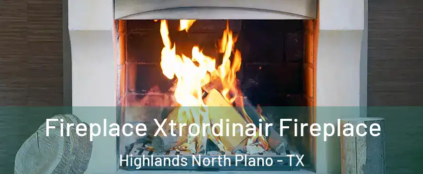 Fireplace Xtrordinair Fireplace Highlands North Plano - TX