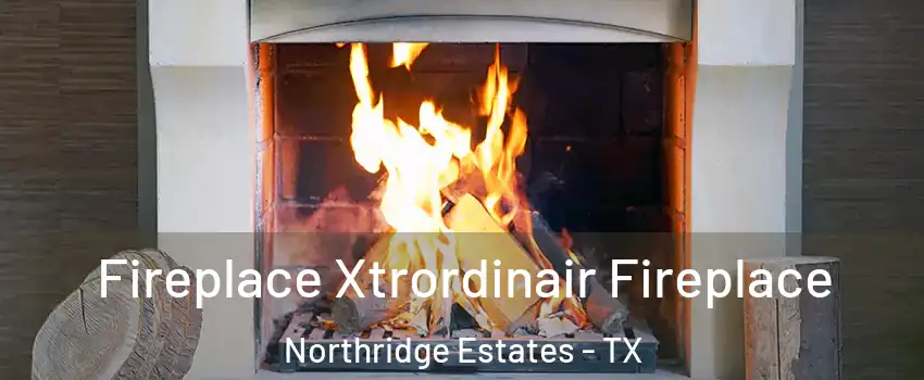 Fireplace Xtrordinair Fireplace Northridge Estates - TX