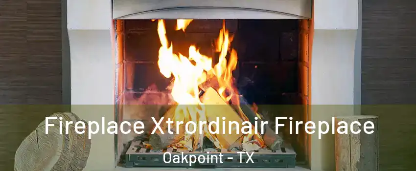 Fireplace Xtrordinair Fireplace Oakpoint - TX