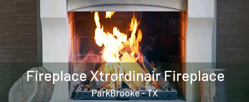 Fireplace Xtrordinair Fireplace ParkBrooke - TX