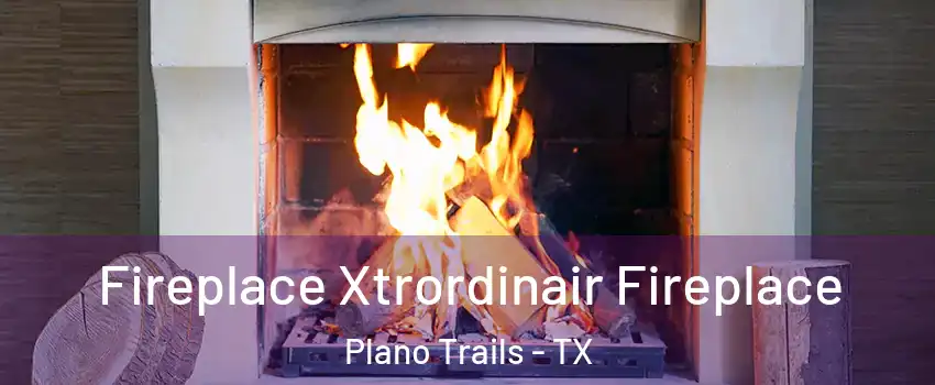 Fireplace Xtrordinair Fireplace Plano Trails - TX