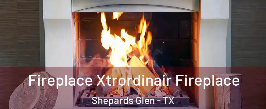 Fireplace Xtrordinair Fireplace Shepards Glen - TX