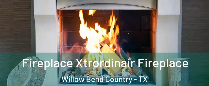 Fireplace Xtrordinair Fireplace Willow Bend Country - TX